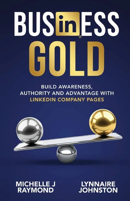 Business Gold - Build Awareness, Authority, and Advantage with LinkedIn Company Pages - Paperback