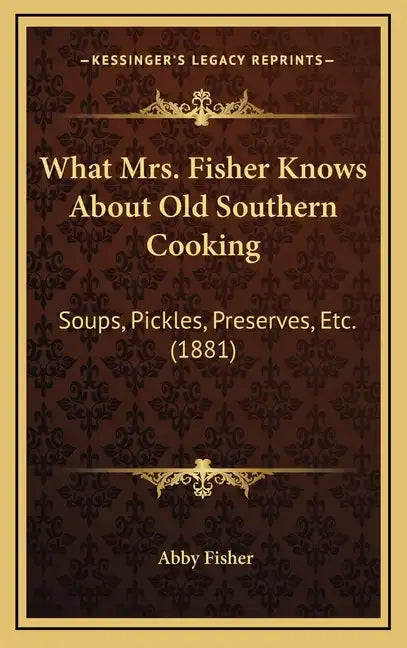 What Mrs. Fisher Knows about Old Southern Cooking: Soups, Pickles, Preserves, Etc. (1881) - Hardcover
