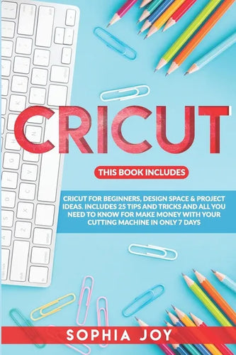 Cricut: 3 BOOKS IN 1: Cricut for Beginners, Design Space & Project Ideas. Includes 25 Tips and Tricks and All You Need to Know - Paperback