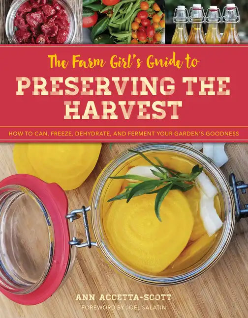 The Farm Girl's Guide to Preserving the Harvest: How to Can, Freeze, Dehydrate, and Ferment Your Garden's Goodness - Paperback