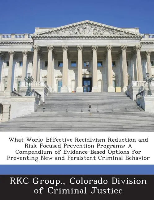 What Work: Effective Recidivism Reduction and Risk-Focused Prevention Programs: A Compendium of Evidence-Based Options for Preven - Paperback