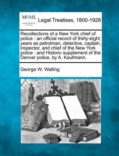 Recollections of a New York chief of police: an official record of thirty-eight years as patrolman, detective, captain, inspector, and chief of the Ne - Paperback