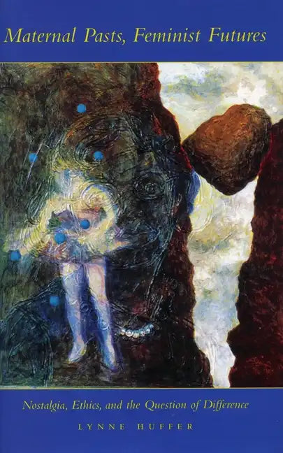 Maternal Pasts, Feminist Futures: Nostalgia, Ethics, and the Question of Difference - Paperback