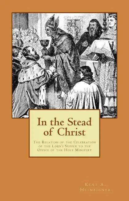 In the Stead of Christ: The Relation of the Celebration of the Lord's Supper to the Office of the Holy Ministry - Paperback