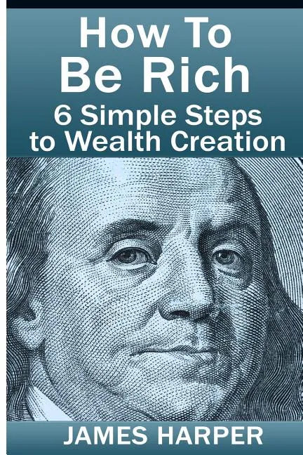 How To Be Rich: Discover How To Be Rich Using Money Rules Of The Rich To Make Money, Gain Passive Income, Be Debt Free, And Financiall - Paperback