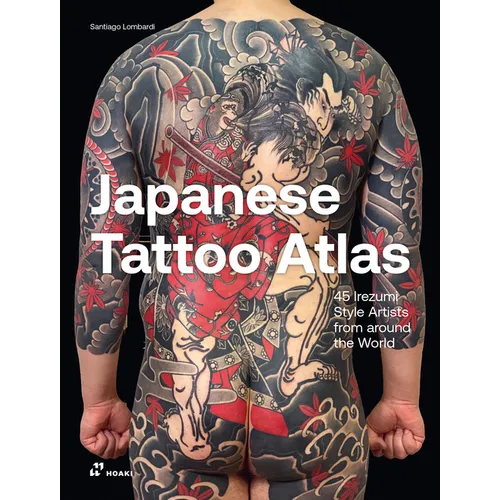 Japanese Tattoo Atlas: 45 Irezumi Style Artists from Around the World - Hardcover