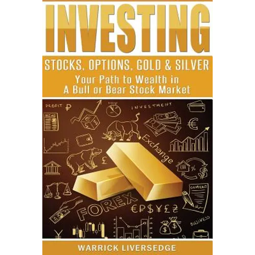 Investing: Stocks, Options, Gold & Silver - Your Path to Wealth in a Bull or Bear Stock Market - Paperback