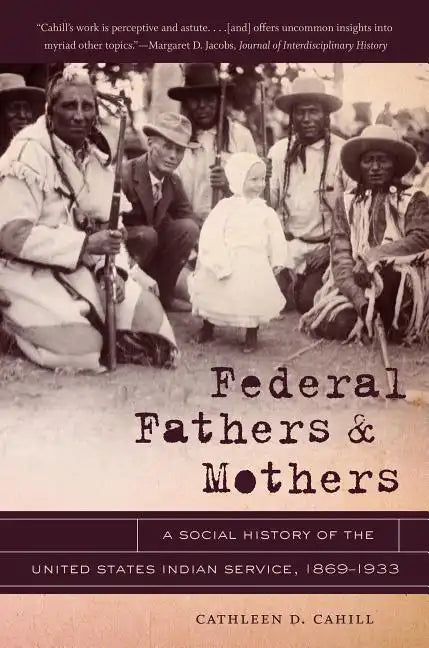 Federal Fathers & Mothers: A Social History of the United States Indian Service, 1869-1933 - Paperback