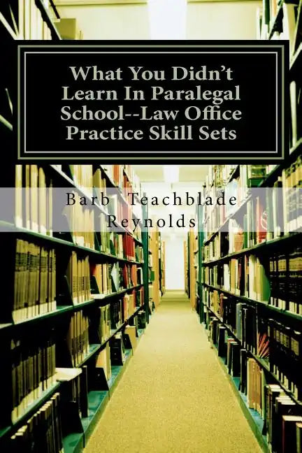 What You Didn't Learn In Paralegal School--Law Office Practice Skill Sets - Paperback