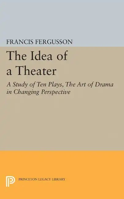 The Idea of a Theater: A Study of Ten Plays, the Art of Drama in Changing Perspective - Paperback