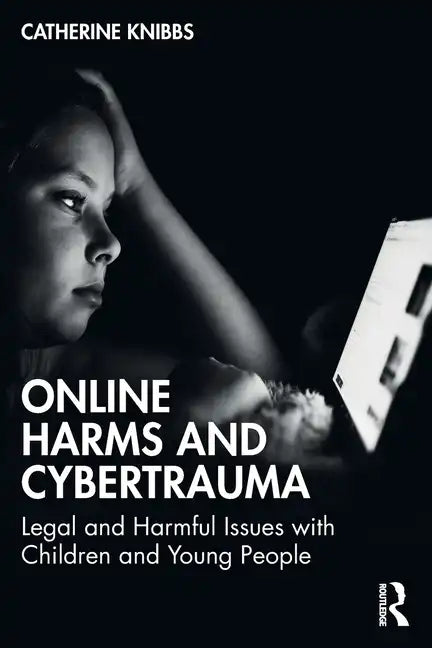 Online Harms and Cybertrauma: Legal and Harmful Issues with Children and Young People - Paperback