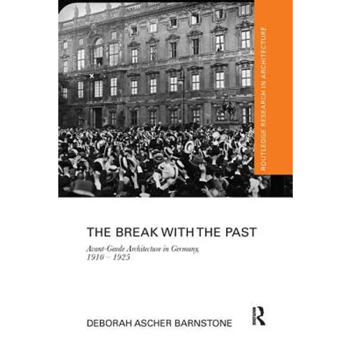 The Break with the Past: Avant-Garde Architecture in Germany, 1910 - 1925 - Paperback