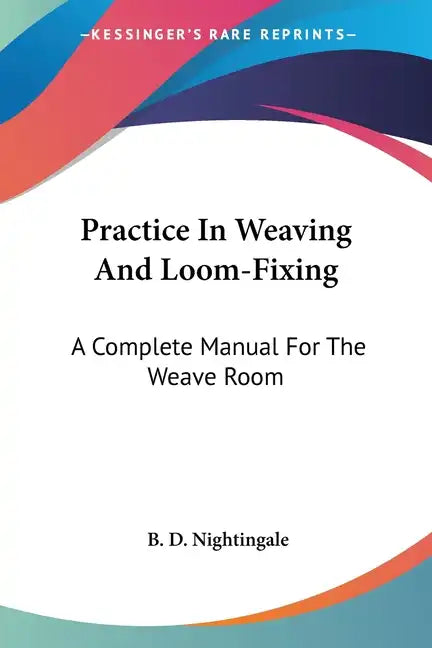 Practice In Weaving And Loom-Fixing: A Complete Manual For The Weave Room - Paperback