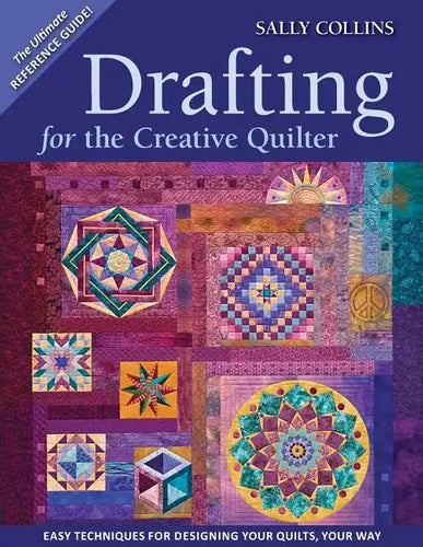 Drafting for the Creative Quilter: Easy Techniques for Designing Your Quilts, Your Way - Paperback