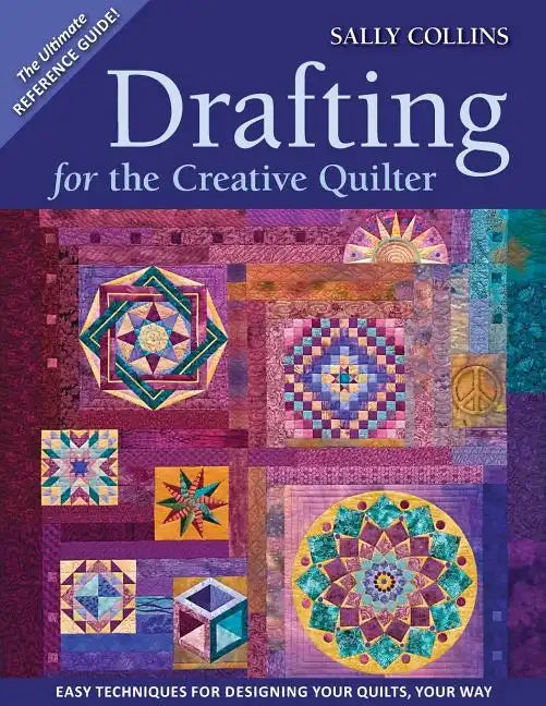Drafting for the Creative Quilter: Easy Techniques for Designing Your Quilts, Your Way - Paperback
