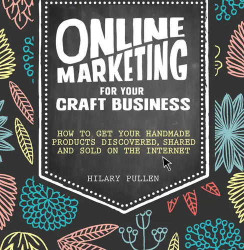 Online Marketing for Your Craft Business: How to Get Your Handmade Products Discovered, Shared and Sold on the Internet - Paperback