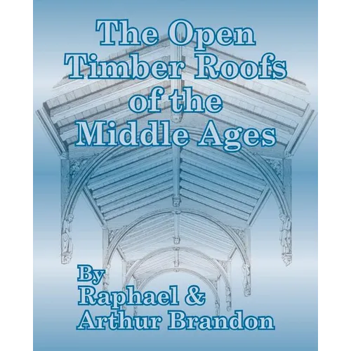 The Open Timber Roofs of the Middle Ages - Paperback