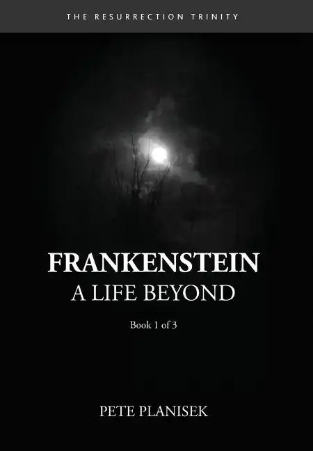 Frankenstein A Life Beyond: (Book 1 of 3) The Resurrection Trinity - Hardcover