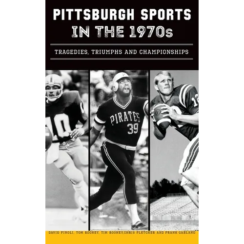 Pittsburgh Sports in the 1970s: Tragedies, Triumphs and Championships - Hardcover