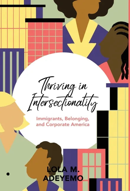 Thriving in Intersectionality: Immigrants, Belonging, and Corporate America - Hardcover