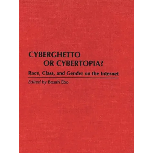 Cyberghetto or Cybertopia? Race, Class, and Gender on the Internet