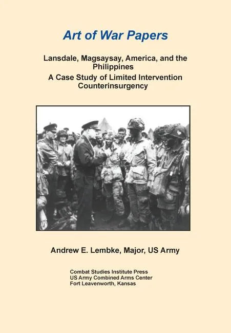 Lansdale, Magsaysay, America, and the Philippines: A Case Study of Limited Intervention Counterinsurgency (Art of War Papers Series) - Paperback