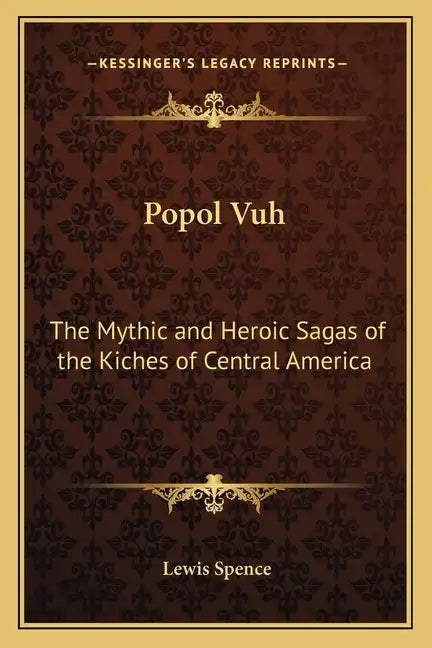 Popol Vuh: The Mythic and Heroic Sagas of the Kiches of Central America - Paperback