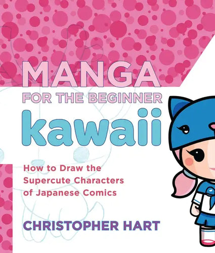 Manga for the Beginner Kawaii: How to Draw the Supercute Characters of Japanese Comics - Paperback