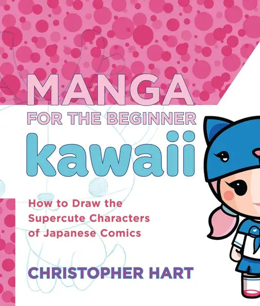 Manga for the Beginner Kawaii: How to Draw the Supercute Characters of Japanese Comics - Paperback