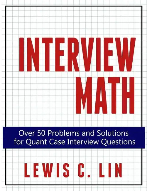 Interview Math: Over 50 Problems and Solutions for Quant Case Interview Questions - Paperback