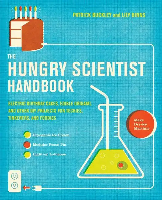 The Hungry Scientist Handbook: Electric Birthday Cakes, Edible Origami, and Other DIY Projects for Techies, Tinkerers, and Foodies - Paperback