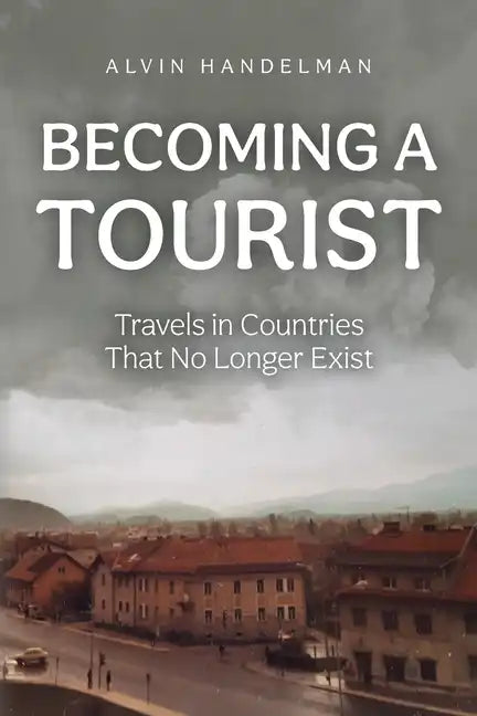 Becoming a Tourist: Travels in Countries That No Longer Exist - Paperback