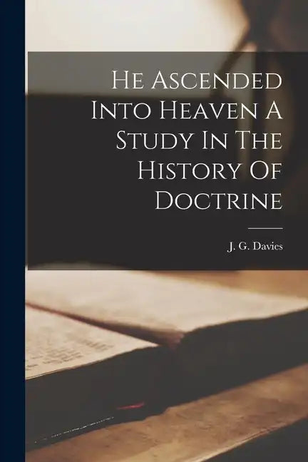 He Ascended Into Heaven A Study In The History Of Doctrine - Paperback