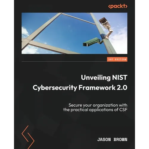 Unveiling NIST Cybersecurity Framework 2.0: Secure your organization with the practical applications of CSF - Paperback