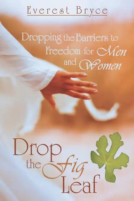 Drop the Fig Leaf: Dropping the Barriers to Freedom for Men and Women - Paperback