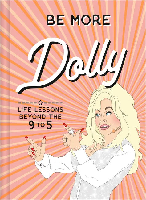 Be More Dolly: Life Lessons Beyond the 9 to 5 - Hardcover