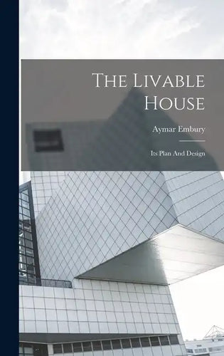 The Livable House: Its Plan And Design - Hardcover