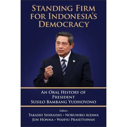 Standing Firm for Indonesia's Democracy: An Oral History of President Susilo Bambang Yudhoyono - Paperback