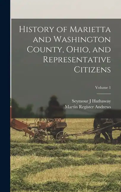 History of Marietta and Washington County, Ohio, and Representative Citizens; Volume 1 - Hardcover