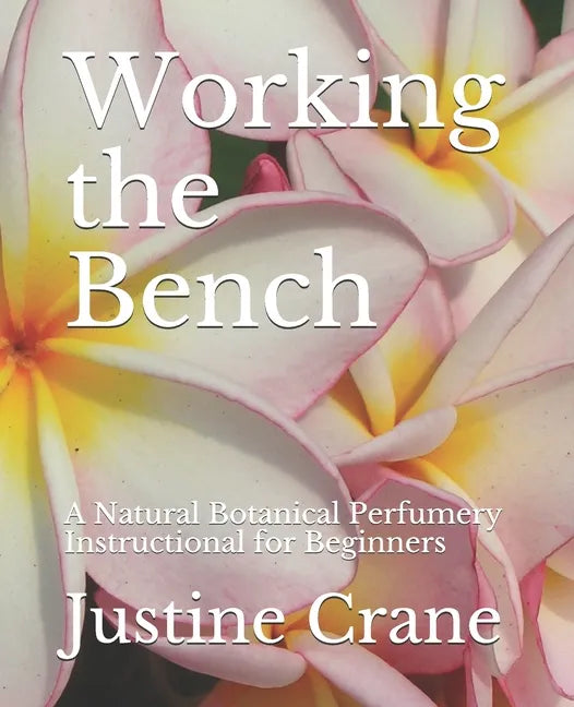 Working the Bench: A Natural Botanical Perfumery Instructional for Beginners - Paperback
