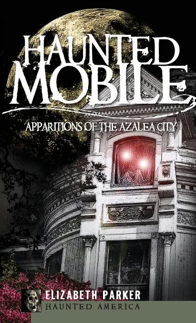 Haunted Mobile: Apparitions of the Azalea City - Hardcover