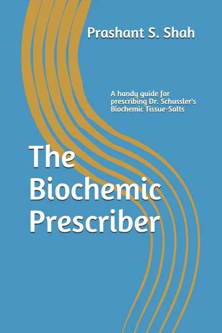 The Biochemic Prescriber: A Guide for Prescribing Dr. Schussler's Biochemic Tissue Salts to Family and Friends - Paperback