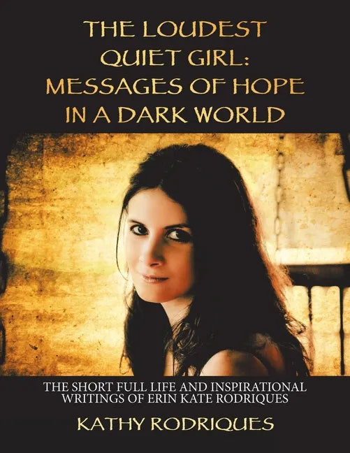 The Loudest Quiet Girl: Messages of Hope in a Dark World: The Short Full Life and Inspirational Writings of Erin Kate Rodriques (Color Edition - Paperback
