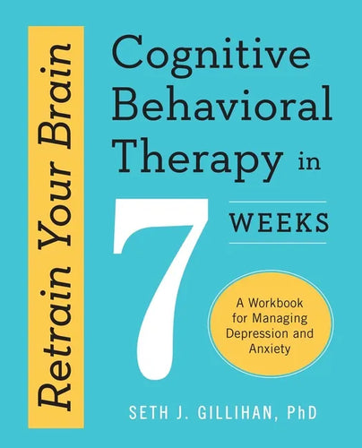 Retrain Your Brain: Cognitive Behavioral Therapy in 7 Weeks: A Workbook for Managing Depression and Anxiety - Paperback