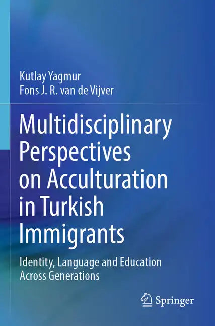 Multidisciplinary Perspectives on Acculturation in Turkish Immigrants: Identity, Language and Education Across Generations - Paperback