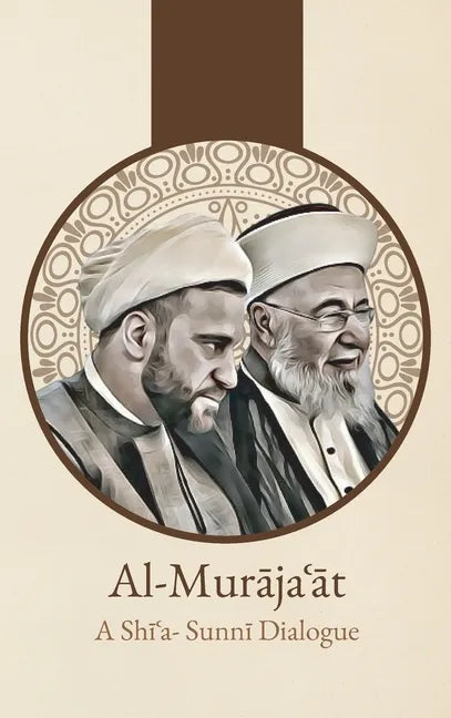 Al-Murājaʿāt: A Shi'i-Sunni Dialogue: A Shi'i-Sunni Dialogue - Hardcover
