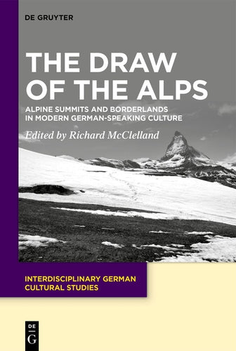 The Draw of the Alps: Alpine Summits and Borderlands in Modern German-Speaking Culture - Hardcover