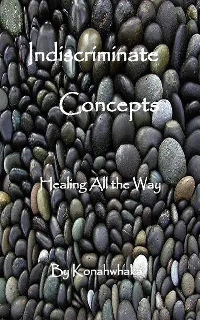 Indiscriminate Concepts: Healing All the Way - Paperback