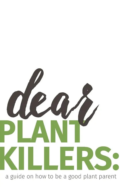 dear plant killers: a guide on how to be a good plant parent - Paperback