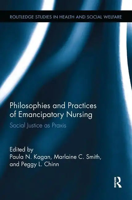Philosophies and Practices of Emancipatory Nursing: Social Justice as Praxis - Paperback